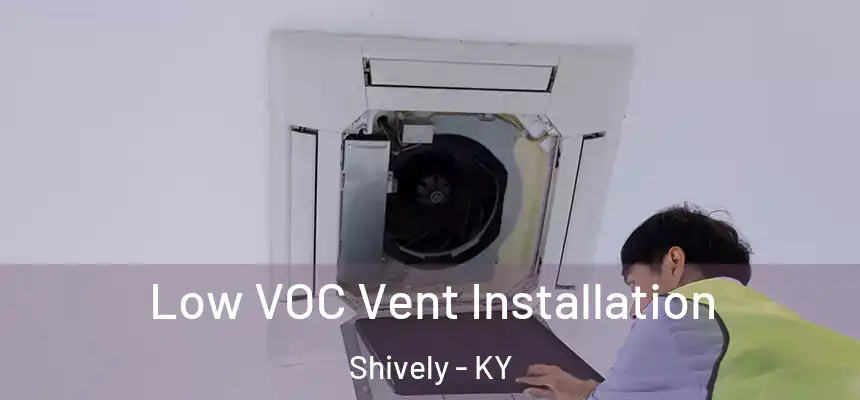  Low VOC Vent Installation Shively - KY