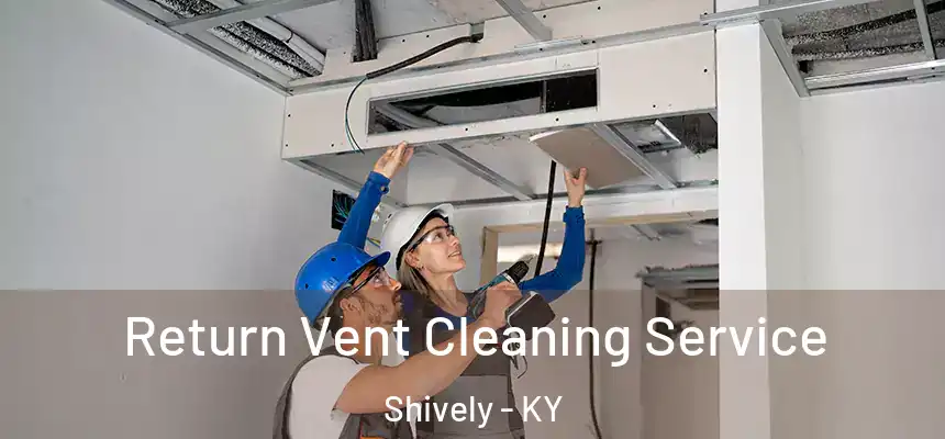  Return Vent Cleaning Service Shively - KY