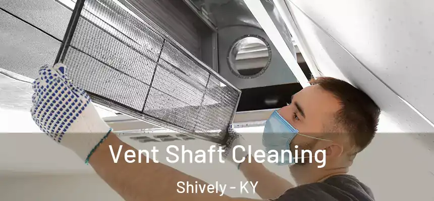  Vent Shaft Cleaning Shively - KY